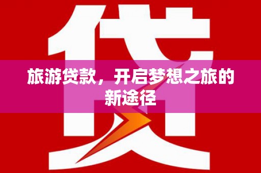 临高旅游贷款，开启梦想之旅的新途径