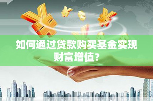 临高如何通过贷款购买基金实现财富增值？