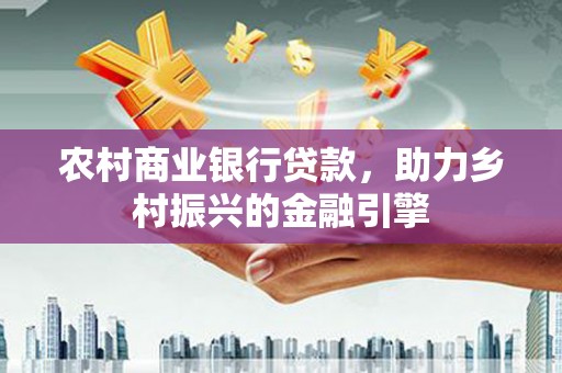 临高农村商业银行贷款，助力乡村振兴的金融引擎