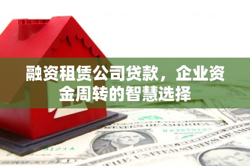 临高融资租赁公司贷款，企业资金周转的智慧选择
