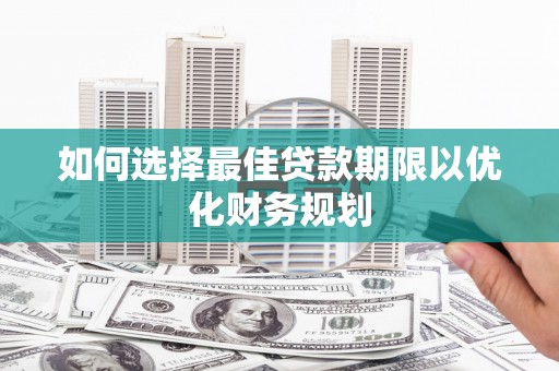 临高如何选择最佳贷款期限以优化财务规划