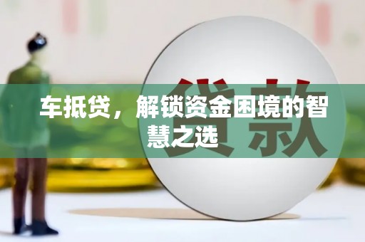 临高车抵贷，解锁资金困境的智慧之选