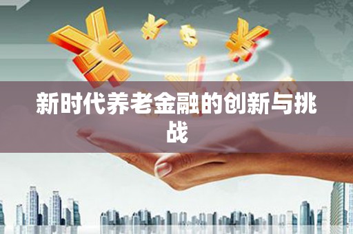 临高新时代养老金融的创新与挑战
