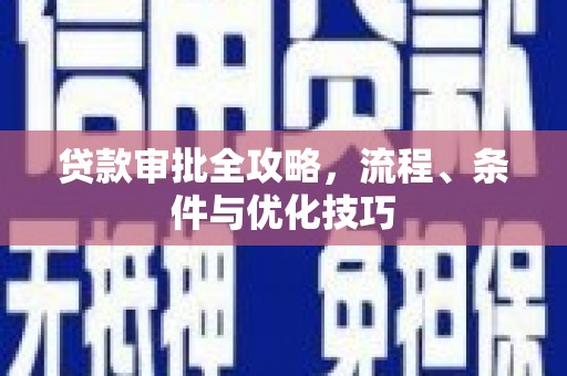 临高贷款审批全攻略，流程、条件与优化技巧